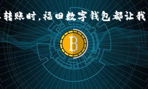 jingxuan欢乐在福田数字钱包：专家揭秘独家秘诀，让你的支付体验更轻松！/jingxuan

福田数字钱包, 支付便捷, 线上购物/guanjianci

一、福田数字钱包的背景介绍
说到数字钱包，我想大家都不陌生。如今，我们的生活越来越离不开移动支付，而福田数字钱包作为其中的一员，凭借其便捷的支付方式和丰富的功能，已经逐渐成为了群众生活中的一部分。特别是在福田地区，很多用户都体验到了数字钱包带来的便利。

福田数字钱包是怎样一步一步走到今天的呢？小编简单介绍一下它的发展历程。最初，数字钱包的概念就是为了让人们的支付变得无现金社会更轻松。随着科技的发展，更多创新的功能被陆续添加到钱包中了，比如转账、充值、理财、购物等。总之，福田数字钱包的目标就是让用户在日常生活中，体验到更简单、快捷的支付方式。

二、福田数字钱包的核心功能
说真的，如果你还在用传统的方式支付，那么你真的out了！福田数字钱包有不少让人爱不释手的核心功能。今天我们就来揭秘一下它的独家秘诀，让你在使用过程中如鱼得水。

h41. 一键支付，购物畅快/h4
在现在这个快节奏的生活中，简化支付流程是大家最关注的，福田数字钱包的一键支付功能就是为了满足这一需求。只需扫描二维码，你就可以轻松完成购物，不再需要繁琐的找零钱或者输入卡号。特别是在大型商场或者超市，你根本不需要排队，只要拿出手机“咔嚓”一扫一扫，轻松搞定！

h42. 转账秒到账，省时省心/h4
除了在线购物，转账也是我们日常生活中常用的功能。福田数字钱包支持实时转账，这可真是个诸葛亮的设计！不管是分账、还钱、还是给朋友转账，只需几秒钟的时间，钱就能到达对方账户，简单又方便。而且你还可以随时查看转账记录，清晰明了，不怕搞糊涂了。

h43. 安全保障，用户放心/h4
在支付过程中，安全性无疑是大家最关注的问题。福田数字钱包采用了多重加密技术，加上实名认证的机制，从根本上保证了用户的信息安全。说真的，有了这样的保障，我们的支付过程可以更加轻松、无忧。而且，它还有智能防欺诈系统，真正做到了保护用户的资金安全，真心让人安心。

三、福田数字钱包的用户体验
当然，除了功能，使用福田数字钱包的用户体验也是我们不能忽视的一部分。它的界面设计非常友好，用户可以非常容易地进行操作。即使是一些不太懂科技的人，也能迅速上手。一切都那么直观，简直就像逛商场一样轻松。

此外，福田数字钱包还推出了不少优惠活动，比如购物返现、积分兑换等，用户在享受便捷支付的过程中，还能省下不少钱。谁不喜欢这种双赢的选择呢？

四、如何注册和使用福田数字钱包
如果你心动了，想要尝试福田数字钱包，那接下来就是如何注册和使用的问题。其实，步骤简单得不要太简单，下面我们来详细说说。

h41. 下载应用/h4
首先，你需要在手机的应用商店里搜索“福田数字钱包”，然后下载安装。无论你是安卓还是苹果用户，都能顺利找到这个应用。说真的，整个过程大约需要几分钟，完全不耽误时间。

h42. 注册账号/h4
安装完毕后，打开应用，点击注册账号。按照提示输入手机号码、设置密码等信息，就可以顺利注册了。在这个过程中，如果你添加了实名认证信息，那么后续的操作会更加顺利，避免了很多麻烦。

h43. 绑定银行卡/h4
注册完成后，需要将个人银行卡绑定到福田数字钱包。这里记得使用常用的银行卡哦，绑定后就可以轻松充值和消费。绑定的步骤非常简单，只需要提供相关信息，轻松搞定。

h44. 开始充值和支付/h4
最后，你可以选择充值到福田数字钱包，或者想直接使用银行卡消费。无论怎样，你都能够体验到数字钱包带来的快捷支付体验。

五、解决常见问题
当然，在使用过程中，有些用户可能会遇到一些小问题，这里我们给大家准备了几个常见问题的解决方案。

h41. 忘记密码怎么办？/h4
如果你忘记了密码，可以在登录界面上选择“忘记密码”，根据系统提示进行找回，记得设置一个比较容易记住的密码。但是也不能太简单哦，安全第一！

h42. 付款失败是怎么回事？/h4
付款失败可能是由于网络不通畅或者账户余额不足。如果是网络问题，稍等片刻再试一下，如果是余额不足，记得及时充值。

h43. 如何联系客服？/h4
如果遇到其他无法解决的问题，可以通过福田数字钱包内的“联系客服”选项，与客服进行联系，客服会很热情地为你解决问题的。

六、总结
总的来说，福田数字钱包凭借其独特的功能、便捷的支付方式以及良好的用户体验，确实成为现代人生活中的一个好帮手。无论是在购物时还是需要转账时，福田数字钱包都让我们的生活变得更加轻松。

所以，如果你还没有尝试福田数字钱包，完全可以试试看。相信我，借助这个金融科技的“魔法”，你会发现支付其实可以很有趣，也能省下不少时间！

希望这些信息对你有所帮助，今后在福田数字钱包的旅程中，祝你愉快哦！