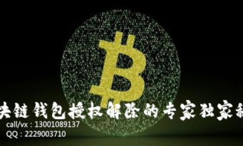 区块链钱包授权解除的专家独家秘诀