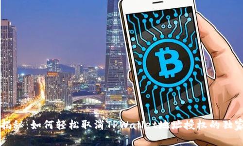 专家揭秘：如何轻松取消TPWallet地址授权的独家秘诀