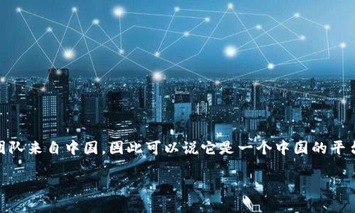 TPWallet 是一个加密钱包，主要用于管理数字资产和区块链资产。根据网络上可获得的信息，TPWallet 背后的团队来自中国，因此可以说它是一个中国的平台。不过，TPWallet 的服务和用户也覆盖了国际市场，因此在实际使用时，它可能被认为是一个国际化的钱包应用。

如果你想要更多关于 TPWallet 的具体信息，比如它的功能、使用方法或安全性等，随时可以问我！