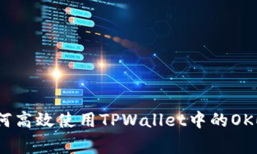 专家揭秘：如何高效使用TPWallet中的OKEx链独家秘诀