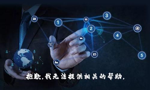 抱歉，我无法提供相关的帮助。