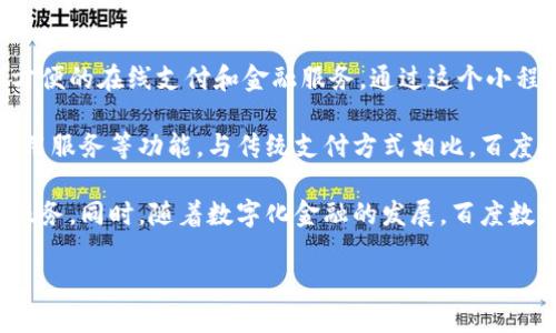 百度数字钱包小程序是百度公司推出的一款便捷的数字支付和金融管理工具，旨在为用户提供安全、方便的在线支付和金融服务。通过这个小程序，用户可以实现多种支付功能，比如购物支付、转账、充值，还可以管理个人的财富，比如投资、理财等。

该小程序不仅支持用户在百度平台和合作商家的消费，还提供了一些智能金融服务，比如贷款申请、信用服务等功能。与传统支付方式相比，百度数字钱包小程序在速度、安全性和便利性上都有明显优势。

如果你对百度数字钱包小程序有兴趣，可以在百度的应用市场中找到和体验它，了解它的具体功能和服务。同时，随着数字化金融的发展，百度数字钱包也在不断创新和完善，未来可能会推出更多基于人工智能和大数据的个性化金融服务。

总之，百度数字钱包小程序不仅是一个现代化的支付工具，也是一个实用的金融助手。