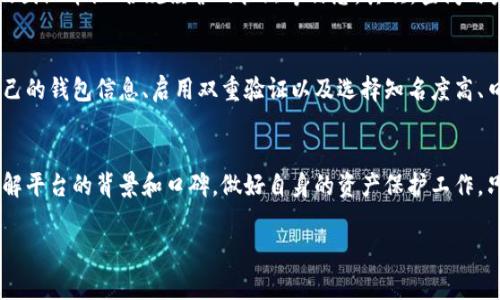 近年来，数字钱包市场的迅猛发展带来了许多新的投资机会，同时也伴随着一些潜在的风险。数字钱包跑路事件的出现，让不少用户的资产安全受到威胁，不免让大家对这个行业产生疑虑。那么，到底哪个数字钱包跑路了？在这一问题上，我们可以从几个方面来进行分析和探讨。

数字钱包跑路的背景
数字钱包作为一种电子支付工具，越来越多地被人们接受和使用。然而，正因为其便利性和匿名性，也吸引了一些不法分子的注意。我们常常能在新闻中看到某些数字货币交易所或钱包因管理不善、黑客攻击或其他原因导致资产被盗或公司跑路的事件。

跑路事件的典型案例
在众多数字钱包中，有一些比较典型的跑路事件，引发了广泛的关注。例如，某些小型钱包平台由于缺乏有效的监管和透明度，最终导致用户的资金无法追回。最近我们可以提到的就是“XX钱包”，该平台在宣传时声称其资产是安全的，结果却在短时间内消失，留下的只有用户的无尽抱怨。

跑路原因分析
设备跑路的原因多种多样，值得注意的是，有些都是因为创始团队的不负责任或缺乏风险管理意识而导致的。比如说，资金链断裂、投资失利，以及市场需求变化等，都是造成数字钱包跑路的重要原因。还有一些情况，可能是因为遭遇了黑客攻击，导致资金被盗。

如何辨别数字钱包的可信度
对于普通用户而言，如何才能有效辨别一个数字钱包的可信度呢？首先，可以关注平台的官方网站，查看其是否有清晰的团队介绍、合规经营的执照等信息。其次，查阅用户的评价和反馈，这也是判断其可信度的重要途径。最后，还可以通过社交媒体及专业论坛来获取其他用户的真实经验。

用户如何保护自己的资产
在数字钱包使用过程中，用户一定要有风险意识，尽量分散投资，避免将所有资产集中在一个钱包中。同时，定期备份自己的钱包信息、启用双重验证以及选择知名度高、口碑好的平台，都是保障资金安全的有效方法。

总结
数字钱包的跑路事件提醒我们，虽然这个行业充满机遇，但也有不少风险。在选择数字钱包时，用户应保持谨慎，深入了解平台的背景和口碑，做好自身的资产保护工作。只有这样，才能在这个变幻莫测的数字世界中，稳步前行。

希望这些信息能够帮到大家，对于数字钱包跑路的事件我们要多了解，多加警惕，才能更好地保护自己的资产安全！