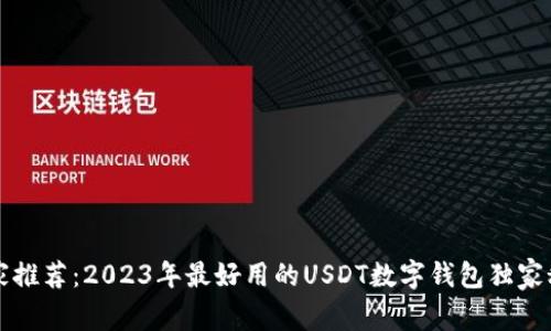 专家推荐：2023年最好用的USDT数字钱包独家秘诀