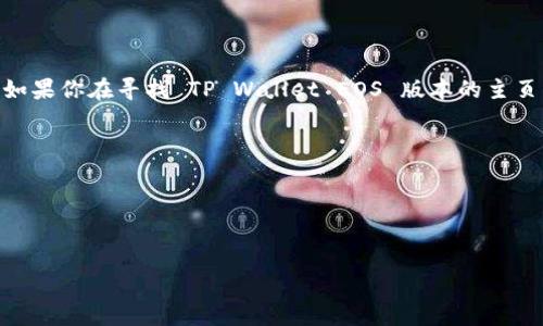 TP Wallet 是一个支持多种区块链的数字钱包，主要用于操作和管理区块链资产。如果你在寻找 TP Wallet EOS 版本的主页，通常你可以访问 TP Wallet 的官方网站或在相关的平台上寻找它的官方链接。 

如果你在寻找特定的功能或服务，建议访问以下链接以获取更详细的信息：
- TP Wallet 官网
- TP Wallet 的GitHub
- 社交媒体平台上的 TP Wallet 官方账户

如果你有其他具体的问题或者需要更详细的操作步骤，请告诉我！