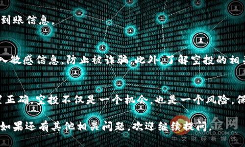 关于“luna空投tpwallet能领取吗”的问题，我给你一些相关的信息和建议。首先，我们从基础概念开始，帮助你更好地理解空投和钱包之间的关系。

什么是空投？
在加密货币领域，空投是指项目方为了促销或奖励社区用户所发送的代币。这种形式不需要用户支付任何费用，只需拥有一定数量的特定代币或满足其他条件即可接收空投。在过去的一段时间里，像LUNA这样的项目经常通过空投来吸引新用户，增加社区的活跃度。

TPWallet是什么？
TPWallet是一款支持多链的钱包，用户不仅可以存储、管理多种加密货币，还能方便地进行交易和接收空投。相较于其他钱包，TPWallet在用户界面和操作便利性上表现得相当出色，尤其适合新手用户。

LUNA空投的背景
LUNA是Terra生态系统中的原生代币，近年来经历了多次变革和重组。在某些情况下，Terra项目会进行空投，以帮助用户重新获得参与的机会。尤其是在网络重启后，很多早期的LUNA持有者会关心如何领取相关的空投奖励。

如何在TPWallet中领取LUNA空投？
假设你已经持有LUNA代币，有几个步骤可以帮助你确认是否能够通过TPWallet领取空投：

h4步骤一：确认空投信息/h4
首先，务必随时关注项目方的官方公告或社交媒体。他们会发布关于空投的具体信息，包括领取条件、时间节点等。如果你在社群中仍有疑惑，可以试着询问活跃的社区成员。

h4步骤二：检查TPWallet地址/h4
确保你的TPWallet中存储的地址是处于活跃状态，并且可以接收LUNA代币。如果你之前进行了钱包迁移或地址更改，一定要核实当前使用的钱包地址是最新的。

h4步骤三：发起领取请求/h4
根据项目方的要求进行Token领取，这通常需要你访问某个特定的页面或使用钱包中的功能来发起请求。你可能需要对你的钱包地址进行授权，或者在某个界面上点击确认领取。

h4步骤四：关注资产到账情况/h4
一旦完成领取请求，耐心等待空投的Token到账。一般来说，空投完成后，你可以在TPWallet的资产列表中查看到账信息。

注意事项
在空投风潮中，安全性是最重要的。一定要确保你所访问的都是官方渠道，并且不要随便点击陌生链接或者输入敏感信息，防止被诈骗。此外，了解空投的相关税务问题也是非常重要的，确保你在领取空投时能够合法合规。

总结
总的来说，LUNA的空投在TPWallet中是可以领取的，只要你积极关注项目方的最新动态，并确保你的钱包配置正确。空投不仅是一个机会，也是一个风险，保持警惕、学习相关知识，才能在这个充满变化的市场中获得更多的收益。

希望这些信息能帮助你更好地理解如何在TPWallet中领取LUNA的空投，祝你在加密货币的旅程中顺利前行！如果还有其他相关问题，欢迎继续提问。