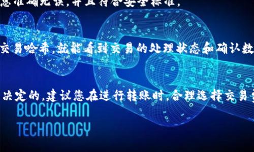 转账到 TPWallet 的到账时间取决于多个因素，包括区块链的网络拥堵程度、您所使用的特定加密货币以及交易的确认时间。一般来说，以下是一些常见的情况：

1. 区块链确认时间
每种加密货币在区块链上的确认时间都是不一样的。例如，比特币的确认时间大约是 10 分钟，而以太坊通常在 15 秒到几分钟之间。交易需要在区块链上获得一定数量的确认，才能被认为是安全的。因此，转账到 TPWallet 的实际到账时间可能会因为这一点而有所不同。

2. 网络拥堵
当区块链网络拥堵时，交易确认的时间会显著增加。在网络高峰期，虽然您可能已经提交了交易，但它可能会在“待处理”状态下停留更长时间。这时，您可以查看交易的状态，了解其在区块链上是否已经得到了确认。

3. 交易费用
交易费用（Gas Fee）也是影响到账时间的一个重要因素。如果您选择的交易费用过低，矿工可能会优先处理那些费用更高的交易，这会导致您的交易处理得比较慢。一般来说，提高交易费可以加快确认速度。

4. 钱包的处理时间
有时，即使区块链确认了交易，TPWallet 本身也可能需要一定的时间来处理这些转账。通常，这是为了确保所有信息准确无误，并且符合安全标准。

5. 如何查看您的交易状态
如果您想了解转账的具体状态，可以使用区块链浏览器。不同的加密货币有不同的区块链浏览器，您只需输入您的交易哈希，就能看到交易的处理状态和确认数量。

总结
总之，转账到 TPWallet 的到账时间通常是由区块链的确认时间、网络拥堵、交易费用和钱包处理时间等多种因素决定的。建议您在进行转账时，合理选择交易费用，以保证您的资金尽快到账。

如果您还有其他问题或者想获取更多关于 TPWallet 的信息，欢迎随时询问！