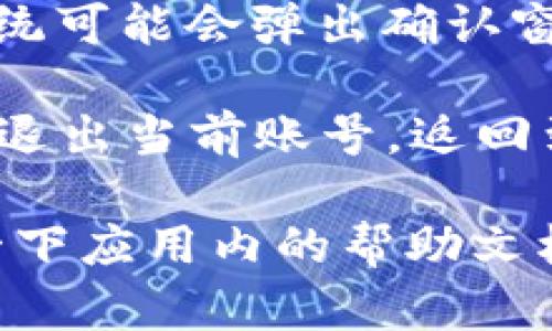 要在TP Wallet App中退出账户，您可以按照以下步骤操作：

1. **打开应用**：首先，确保您已打开TP Wallet App。

2. **进入设置**：在主界面，通常可以在右上角或底部找到一个“设置”图标。点击这个图标进入设置菜单。

3. **查找账户选项**：在设置菜单中，您应该能够找到一个与账户有关的选项，比如“账户管理”或“退出账户”。

4. **选择退出账户**：点击“退出账户”选项，系统可能会弹出确认窗口，询问您是否确定要退出。选择“确定”或“是”。

5. **确认退出**：完成上述步骤后，您应该就会退出当前账号，返回到登录界面。

如果您在操作过程中碰到任何问题，不妨查看一下应用内的帮助文档或者联系TP Wallet的客服以获得更多支持。