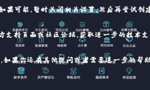 很抱歉，你在创建 TPWallet 的过程中遇到了问题。以下是一些可能导致创建失败的原因及解决方案：

### 常见问题及解决方案

#### 1. 网络连接问题
确保你的设备连接到互联网。网络不稳定或速度慢可能导致创建过程无法完成。尝试切换到稳定的 Wi-Fi 或重启你的网络设备。

#### 2. 软件版本问题
确认你正在使用最新版本的 TPWallet。如果你的应用版本过旧，可能会导致兼容性问题。访问应用商店下载最新版本，或访问 TPWallet 的官方网站检查更新。

#### 3. 设备兼容性
有些设备可能与 TPWallet 的某些功能不兼容。检查你使用的设备是否支持 TPWallet。如果可能，尝试在其他设备上创建账户。

#### 4. 注册信息错误
在注册过程中，确保输入的信息（如电子邮件、密码）正确无误。很多时候，邮件格式错误或密码强度不够都会导致创建失败。确保你的密码不仅满足最低强度要求，而且你转录无误。

#### 5. 系统维护或问题
偶尔，TPWallet 的服务器可能会进行维护或出现问题，导致无法创建新账户。你可以查看 TPWallet 的社交媒体或官方网站，了解是否有相关公告。

#### 6. 安全设置
检查你的设备上的防火墙或安全软件设置。这些安全设置有时会干扰应用程序的正常工作。如果可能，暂时关闭相关设置，然后再尝试创建账户。

### 额外帮助
如果你尝试了以上解决方案，但仍然无法成功创建 TPWallet，建议你访问 TPWallet 的官方支持页面或社区论坛，获取进一步的技术支持与帮助。在那里可以找到专业人员和其他用户分享的经验，可能会为你提供新的解决方案。

#### 总结
在创建 TPWallet 时遇到的问题通常都能通过简单的步骤来解决。保持耐心，逐步排查问题。如果你还有其他疑问或者需要进一步的帮助，欢迎随时与我联系！

希望这些信息能帮到你！如果有其他问题，随时问我哦！