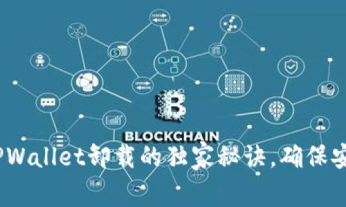 专家解析：TPWallet卸载的独家秘诀，确保安全与可靠性