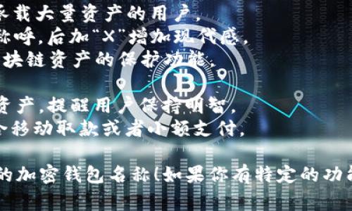 加密钱包的名字通常需要有辨识度，并能够反映其功能或特点。以下是一些推荐的加密钱包名字，供你参考：

1. **CoinSafe** - 强调安全性，适合注重保护用户资产的钱包。
2. **CryptoNest** - 让人到一个安全的庇护所，暗示保护用户的数字资产。
3. **BlockVault** - “Vault”代表保险库，给人一种安全和可靠的感觉。
4. **TokenKeeper** - 指出钱包用于存储各种代币，简单明了。
5. **CryptoVault** - 再次强调钱包的安全性，适合承载大量资产的用户。
6. **E-WalletX** - “E-Wallet”是电子钱包的常见称呼，后加“X”增加现代感。
7. **ChainGuard** - “Guard”表示保护，突出了对区块链资产的保护功能。
8. **DigiSafe** - 强调数字资产的安全性，简单好记。
9. **WalletWise** - 强调着聪明地管理和使用加密资产，提醒用户保持明智。
10. **CoinPocket** - 表示像口袋一样方便携带，适合移动取款或者小额支付。

希望这些名字能够激发你的灵感，帮助你找到一个合适的加密钱包名称！如果你有特定的功能或定位，可以再告诉我，我可以提供更符合需求的建议。