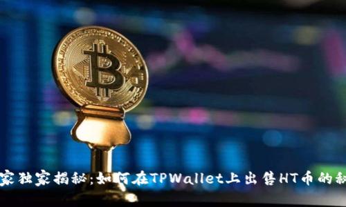 专家独家揭秘：如何在TPWallet上出售HT币的秘诀