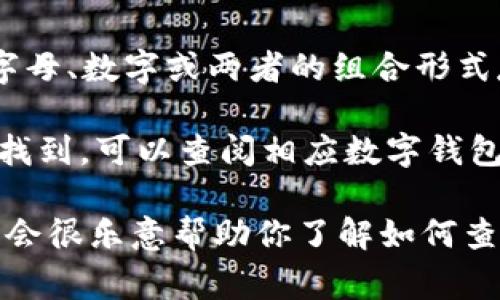 数字钱包的ID通常是指你在特定数字钱包平台上注册时生成的唯一标识符。这个ID可能以字母、数字或两者的组合形式存在，并用于识别你在该平台上的账户。不同数字钱包的ID命名和管理方式可能会有所不同。

在大多数情况下，你可以在数字钱包的账户设置或者个人信息页面找到你的ID。如果你无法找到，可以查阅相应数字钱包的帮助文档或联系客服获取帮助。

如果你有特定的数字钱包平台，比如支付宝、微信钱包、PayPal等，可以提供更详细的信息，我会很乐意帮助你了解如何查找它们的ID。