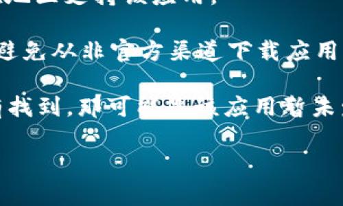 苹果手机可以下载 TPWallet，但需要注意以下几个方面：

1. **App Store可用性**：TPWallet 是否在 App Store 中上架，这取决于应用的开发者是否将其发布到苹果的应用市场。你可以在 App Store 中进行检索，看看能不能找到 TPWallet。

2. **地区限制**：有些应用在特定地区可能无法下载，确保你的 Apple ID 所在地区支持该应用。

3. **安全性考虑**：下载应用时，建议查看应用的评论和评分，确保其安全可靠。避免从非官方渠道下载应用，以降低安全风险。

如果你在 App Store 中找到了 TPWallet，可以直接点击下载并安装。如果没有找到，那可能是该应用暂未发布或不支持 iOS 平台。

如有其他问题或需要进一步的信息，随时问我！