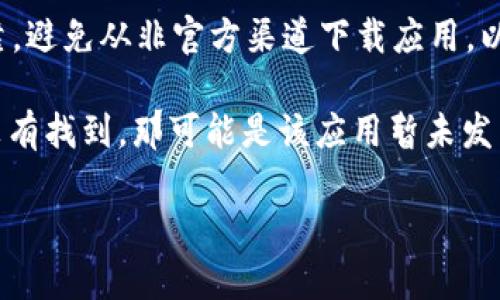 苹果手机可以下载 TPWallet，但需要注意以下几个方面：

1. **App Store可用性**：TPWallet 是否在 App Store 中上架，这取决于应用的开发者是否将其发布到苹果的应用市场。你可以在 App Store 中进行检索，看看能不能找到 TPWallet。

2. **地区限制**：有些应用在特定地区可能无法下载，确保你的 Apple ID 所在地区支持该应用。

3. **安全性考虑**：下载应用时，建议查看应用的评论和评分，确保其安全可靠。避免从非官方渠道下载应用，以降低安全风险。

如果你在 App Store 中找到了 TPWallet，可以直接点击下载并安装。如果没有找到，那可能是该应用暂未发布或不支持 iOS 平台。

如有其他问题或需要进一步的信息，随时问我！