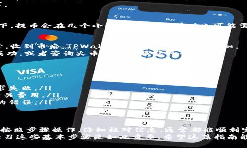 要把火币网的币提到TPWallet，首先需要了解一些基本步骤和注意事项。下面是详细的操作步骤：

步骤一：登录火币网账户
首先，你需要登录你的火币网账户。如果你还没有账户，需要注册一个。在注册过程中，请确保你的账户信息真实有效，这样在后续的提币过程中，你会更顺利。

步骤二：准备TPWallet地址
在进行提币之前，你需要确保你的TPWallet已经安装并创建好了。如果你还没有TPWallet，可以前往其官方网站，下载安装并跟着提示进行设置。
创建好钱包后，找到你要提币的币种，生成接收地址。通常在TPWallet中，只需点击相应币种然后找到“接收”选项，系统就会显示一个地址。这就是你需要提币到的地址。

步骤三：进入火币网提币页面
在火币网主页，找到“资产”一栏，选择“提币”。通常在钱包页面中，可以找到这个选项。点击“提币”后，你会看到一个提币的界面。

步骤四：填写提币信息
在提币页面，你需要输入几个关键信息：
ul
    li币种：选择你想提取的币种，比如BTC、ETH等等。/li
    li提币地址：将你之前在TPWallet中生成的地址复制并粘贴到这里。/li
    li提币数量：输入你想提取的币的数量。/li
/ul
在输入这些信息时，请仔细核对地址和数量，因为一旦提交，提币是不可逆的。如果地址错误，你的币可能会永久丢失。

步骤五：进行安全验证
为了保证用户资产的安全，火币网在提币时会要求进行安全验证。这通常包括手机验证码、邮箱验证码或者二次验证。如果你开启了双重验证，请按要求完成。
输入好所有的验证信息后，点击“提交”或者“确认”按钮提交提币请求。

步骤六：查看提币状态
提币申请提交后，你可以在“提币记录”中查看提币的状态。一般情况下，提币会在几个小时内完成，但有时也可能需要更长的时间。这取决于网络繁忙程度或者其他的技术问题。

步骤七：在TPWallet中确认到账
提币申请完成后，请打开TPWallet，查看你提币的币种是否到账。通常，收到币后，TPWallet会有相应的推送通知。
如果长时间没有到账，建议你检查一下火币网的提币记录是否显示成功，或者咨询火币网的客服获取帮助。

注意事项
ul
    li确保提币的币种是在TPWallet支持的范围内。/li
    li检查你的网络连接。在提币过程中，网络不稳定可能会导致请求失败。/li
    li有些币种在提币时可能需要额外的网络手续费，请提前了解相关费用。/li
    li提币地址一定要核对清楚，建议复制粘贴，避免手动输入带来的错误。/li
/ul

总结
总的来说，将币从火币网提到TPWallet是一个相对简单的过程，只要按照步骤操作，仔细核对信息，通常都能顺利完成。提币过程中，确保网络安全和信息准确，才能让你的资产更安全。
说真的，虚拟币交易虽然充满机会，但也伴随着风险，这就是为什么学习这些基本步骤是如此重要。希望这篇指南能帮助到你，让你在加密货币的世界里更加顺利！