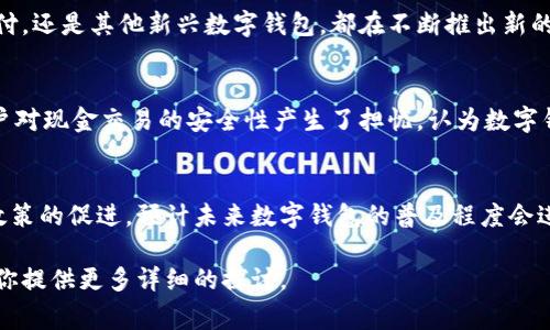 数字钱包在中国已经取得了显著的普及，尤其是在一线城市和一些发达的二线城市。许多人每天都在使用数字钱包进行购物、转账和支付生活费用。然而，普及的程度在不同地区和不同人群之间仍然存在差异。

以下是一些影响数字钱包普及的因素：

### 城市化进程与基础设施
在一线城市，如北京、上海、广州等，数字钱包的普及程度相对较高。因为这些城市的基础设施相对完善，网络覆盖广泛，人们的生活节奏也较快，使用数字钱包方便快捷。而在一些偏远的乡镇和农村地区，由于网络基础设施欠缺，数字钱包的普及程度相对较低，很多人依然习惯于使用现金。

### 年龄与教育背景的影响
数字钱包的使用也受到年龄和教育背景的影响。年轻一代，尤其是90后和00后，几乎从小就接触到了智能手机和各类应用，因此对数字钱包的接受度和使用频率都非常高。而对于一些年长的用户，他们可能更习惯于用现金进行日常交易，数字钱包的使用频率相对较低。

### 政策与市场环境的推动
近年来，国家对数字支付和金融科技的支持政策也为数字钱包的普及提供了助力。各大支付平台，不论是支付宝、微信支付，还是其他新兴数字钱包，都在不断推出新的功能和优惠活动，激励用户使用数字钱包进行消费。

### 心理因素与消费习惯
很多人使用数字钱包的原因也涉及到心理因素。比如，数字钱包能够提供积分、折扣等优惠，吸引用户使用。此外，部分用户对现金交易的安全性产生了担忧，认为数字钱包可以更好地保障他们的资金安全。

### 总结
总体来说，数字钱包在城市地区已经非常普及，但在某些领域和区域仍然存在一定的使用障碍。随着科技的进步和国家政策的促进，预计未来数字钱包的普及程度会进一步提升。

希望这些信息对你有所帮助！如果你对数字钱包有更深入的兴趣，或者想了解具体使用技巧和案例，请告诉我，我乐意为你提供更多详细的探讨。