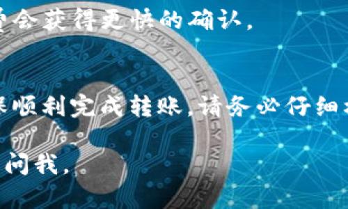 要将HT（Huobi Token）转移到TPWallet（TP钱包），你需要考虑几个步骤和时间因素。下面是对这个过程的详细说明。

步骤一：准备转账
首先，你需要确保你在交易所（比如火币）上有足够的HT，并且你已经下载并安装了TPWallet。确保你的TPWallet已创建并完成设置，同时记得备份你的私钥或助记词，这一点非常重要。

步骤二：获取TPWallet地址
打开TPWallet，找到HT的接收地址。每个钱包都有一个唯一的地址，你需要复制这个地址，以便在交易所上进行转账。

步骤三：在交易所进行转账
登录你的交易所账户（例如火币），找到“提币”或“转账”选项。选择HT作为要提取的货币，粘贴你在TPWallet中复制的地址。这里你还需要输入转账的数量，请确保该数字不会超出你的余额。

步骤四：确认转账信息
在确认转账信息前，建议再次核对你输入的钱包地址，确保没有任何错误。因为一旦转账发出，无法退回。如果一切正确，你可以提交转账请求。

步骤五：等待转账完成
转账的时间可能会因网络拥堵、交易确认速度等因素而有所不同。一般情况下，转账会在几分钟到几小时内完成。你可以在TPWallet中查看该交易的确认状态。

需要考虑的时间因素
1. **网络状况**：如果以太坊或波场等网络繁忙，转账确认时间可能会延长。br
2. **交易所延迟**：有时交易所可能处理请求的速度较慢。br
3. **手续费**：选择合适的手续费可能会影响你的转账速度，通常更高的手续费会获得更快的确认。

总结
总的来说，从HT转账到TPWallet的过程大概需要几分钟到几小时不等。为了确保顺利完成转账，请务必仔细核对地址和金额，并保持对网络状况的关注。

希望以上信息对你有帮助！如果你还有其他关于加密货币转账的问题，随时可以问我。