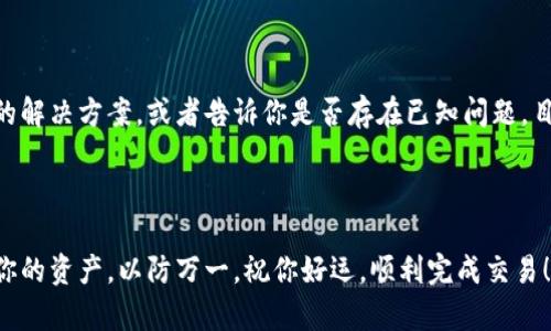 在使用 TPWallet 购买代币时，如果遇到闪退的问题，这可能是由多种原因引起的。下面将对可能的原因和解决方法进行详细介绍，希望能对你有所帮助。

1. 应用兼容性问题

说真的，你的手机系统版本可能与 TPWallet 的最新版本存在兼容性问题。如果你的手机系统比较旧，建议先检查一下有没有最新的操作系统更新。有时候，简单的更新就能解决很多应用闪退的问题。


2. 网络连接不稳定

另外，网络的问题也是常见的闪退原因。你可不是第一次遇到吧？在进行交易时，网络不稳定可能会导致应用崩溃。试试切换 Wi-Fi 和移动数据，看看情况是否有所改善。确保你在一个网络信号强的地方，这样才能顺利完成交易。


3. 应用缓存和数据问题

你知道，其实 TPWallet 里面的缓存数据有时候会造成一些小故障。你可以尝试清除应用的缓存和数据。进入手机设置，找到 TPWallet，点击“存储”，然后选择“清除缓存”和“清除数据”。清除后再重新打开应用，看看是否还会闪退。嗯，这个操作也许能帮你解决问题。


4. 应用版本过时

确保你的 TPWallet 是最新版本，有时候开发者会针对一些已知的问题发布更新。如果你的应用版本过时，可能就会遇到闪退或其他功能异常的问题。前往应用商店查看是否有更新，如果有就及时下载安装吧。


5. 设备存储空间不足

再有，设备的存储空间是否足够？如果你的手机空间不够，应用在运行时可能会因为资源不足而崩溃。建议检查一下储存情况，看看是否需要清理一些不常用的应用或者文件。


6. 冲突的第三方应用

此外，某些第三方应用可能会与 TPWallet 发生冲突。例如，某些安全应用或者手机工具可能会干扰其他程序的正常运行。此时，你可以尝试暂时关闭这些应用，看看 TPWallet 是否还会闪退。


7. 账户问题

还有可能是你的账户出现了问题。检查一下你的钱包地址、账户设置，确保没有不当操作导致账户被锁定或者出现异常。若怀疑账户有问题，建议联系 TPWallet 的客服进行询问，获得专业的帮助。


8. 重新安装应用

最后，如果以上方法都无法解决问题，考虑卸载重装 TPWallet。如果应用本身存在某些错误，重新安装可以清除旧版本中的问题。这虽然是个比较极端的措施，但有时候确实是比较有效的。


9. 联系客户支持

如果经过所有尝试依旧无法解决闪退的问题，那就建议直接联系 TPWallet 的客服。他们可能会提供更专业的解决方案，或者告诉你是否存在已知问题。目前很多应用都在不断更新，客服团队也会随时关注用户反映的问题。



希望以上这些方法能够帮助你解决 TPWallet 购买代币时的闪退问题。记得在进行任何操作之前，先备份好你的资产，以防万一。祝你好运，顺利完成交易！
