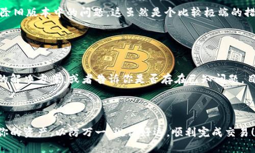 在使用 TPWallet 购买代币时，如果遇到闪退的问题，这可能是由多种原因引起的。下面将对可能的原因和解决方法进行详细介绍，希望能对你有所帮助。

1. 应用兼容性问题

说真的，你的手机系统版本可能与 TPWallet 的最新版本存在兼容性问题。如果你的手机系统比较旧，建议先检查一下有没有最新的操作系统更新。有时候，简单的更新就能解决很多应用闪退的问题。


2. 网络连接不稳定

另外，网络的问题也是常见的闪退原因。你可不是第一次遇到吧？在进行交易时，网络不稳定可能会导致应用崩溃。试试切换 Wi-Fi 和移动数据，看看情况是否有所改善。确保你在一个网络信号强的地方，这样才能顺利完成交易。


3. 应用缓存和数据问题

你知道，其实 TPWallet 里面的缓存数据有时候会造成一些小故障。你可以尝试清除应用的缓存和数据。进入手机设置，找到 TPWallet，点击“存储”，然后选择“清除缓存”和“清除数据”。清除后再重新打开应用，看看是否还会闪退。嗯，这个操作也许能帮你解决问题。


4. 应用版本过时

确保你的 TPWallet 是最新版本，有时候开发者会针对一些已知的问题发布更新。如果你的应用版本过时，可能就会遇到闪退或其他功能异常的问题。前往应用商店查看是否有更新，如果有就及时下载安装吧。


5. 设备存储空间不足

再有，设备的存储空间是否足够？如果你的手机空间不够，应用在运行时可能会因为资源不足而崩溃。建议检查一下储存情况，看看是否需要清理一些不常用的应用或者文件。


6. 冲突的第三方应用

此外，某些第三方应用可能会与 TPWallet 发生冲突。例如，某些安全应用或者手机工具可能会干扰其他程序的正常运行。此时，你可以尝试暂时关闭这些应用，看看 TPWallet 是否还会闪退。


7. 账户问题

还有可能是你的账户出现了问题。检查一下你的钱包地址、账户设置，确保没有不当操作导致账户被锁定或者出现异常。若怀疑账户有问题，建议联系 TPWallet 的客服进行询问，获得专业的帮助。


8. 重新安装应用

最后，如果以上方法都无法解决问题，考虑卸载重装 TPWallet。如果应用本身存在某些错误，重新安装可以清除旧版本中的问题。这虽然是个比较极端的措施，但有时候确实是比较有效的。


9. 联系客户支持

如果经过所有尝试依旧无法解决闪退的问题，那就建议直接联系 TPWallet 的客服。他们可能会提供更专业的解决方案，或者告诉你是否存在已知问题。目前很多应用都在不断更新，客服团队也会随时关注用户反映的问题。



希望以上这些方法能够帮助你解决 TPWallet 购买代币时的闪退问题。记得在进行任何操作之前，先备份好你的资产，以防万一。祝你好运，顺利完成交易！
