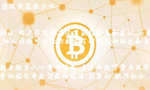 阿波罗数字货币钱包：专家独家揭秘使用秘诀

阿波罗钱包, 数字货币, 加密资产/guanjianci

引言：什么是阿波罗数字货币钱包？
说真的，数字货币的兴起让很多人都想尝试投资或交易，而在这一切背后，钱包的选择显得格外重要。阿波罗数字货币钱包作为一个相对新兴的产品，凭什么能够吸引用户的目光呢？让我们来探讨一下。
阿波罗数字货币钱包是个高安全性、易用性设计并兼具多种功能的钱包，可以帮助用户管理各种加密资产。无论你是新手还是老手，都能在这里找到适合自己的功能，它支持多种主流数字货币，比如比特币、以太坊等。

阿波罗数字货币钱包的核心功能
了解阿波罗数字货币钱包的朋友一定会知道，它不仅仅是一个简单的数字资产存储工具。让我们一步一步来看它的核心功能：
ul
    listrong安全性：/strong阿波罗钱包采用了非常先进的加密技术，保证用户资产的安全。通过多重认证机制，黑客想要侵入几乎是不可能的。/li
    listrong便利性：/strong用户界面友好，即使是数字货币的小白也能轻松上手，进行转账、兑换等操作。/li
    listrong多币种支持：/strong你可以在阿波罗钱包里存储多种数字货币，省去了到处开多个钱包的麻烦。/li
    listrong实时市场数据：/strong钱包内置实时的市场行情，让用户随时能够了解自己资产的动态。/li
/ul

阿波罗钱包的独家使用秘诀
接下来，让我们聊聊如何能够更好地使用阿波罗数字货币钱包，以下是一些独家秘诀：
ul
    listrong设置强密码：/strong第一步当然是设置一个强密码，这一点别小觑。使用字母、数字和符号的组合，越复杂越好。/li
    listrong启用双重认证：/strong安全始终要放在第一位，双重认证可以极大地增强钱包的安全性，你可以选择短信或应用程序进行验证。/li
    listrong定期备份钱包：/strong备份钱包是保护资产的重要步骤，尤其是对于不是特别了解操作的用户，定期备份能让你的资产更加安全。/li
    listrong了解市场行情：/strong利用阿波罗钱包内置的市场数据，关注数字货币市场的变化，选择合适的交易时机，避免不必要的损失。/li
/ul

如何进行数字货币的存取款
初次使用数字货币钱包的用户常常对存取款感到困惑，阿波罗钱包在这方面做得相当不错。让我给你一步一步讲解：
h4存款/h4
1. 打开阿波罗钱包，登录你的账户。
2. 选择“存款”选项，系统会生成你的数字货币地址。
3. 将其他平台的数字货币发送至该地址，几分钟内就能到账。

h4取款/h4
同样的步骤也适用于取款，选择“取款”，输入指定的接收地址，以及取款金额，确认后，系统会将数字货币转出。
值得注意的是，有些平台会收取一定的交易费用，具体费用取决于网络拥堵情况，你懂的。

针对不同用户的使用体验
有些人可能会问，阿波罗数字货币钱包到底适合什么样的用户群体呢？我个人认为，无论是新手还是经验丰富的用户，都能够在这里找到适合自己的方式。
h4新手用户/h4
对于新手用户，阿波罗钱包的易用性很重要。这儿有很多教学资料和社区支持，用户可以在这里快速了解如何使用钱包、如何进行交易等等。

h4中级用户/h4
如您已经对数字货币有所了解，阿波罗钱包的多币种支持和实时市场分析将会给你带来很多便利，帮助你更好地管理资产。

h4高级用户/h4
高级用户则可以利用钱包提供的API接口进行更多个性化操作，结合自己的交易策略实现收益最大化。

阿波罗钱包的社区支持
使用任何数字钱包时，都必须考虑到社区的支持。阿波罗钱包在这方面建立了活跃的社区，用户不仅能在这里获得信息和建议，还能与其他用户分享自己的经验，这点真的很加分。
阿波罗钱包的团队非常注重用户反馈，每一次的更新都是基于用户的实际需求。因此，加入社区可以让你提前了解钱包的动态和未来的方向。

总结：阿波罗数字货币钱包的未来
总的来说，阿波罗数字货币钱包凭借其强大的功能和良好的用户体验，正在逐渐成为越来越多人心中的首选。未来的数字货币世界无疑会更加复杂，但好的工具会帮助我们更轻松地应对市场的变化。
在你踏入这个全新的金融世界时，希望阿波罗钱包能够成为你可靠的伙伴，助你在投资的旅程中走得更加稳健。说真的，抓住机会，拥抱未来，千万不要错过！