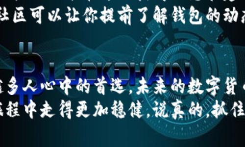 阿波罗数字货币钱包：专家独家揭秘使用秘诀

阿波罗钱包, 数字货币, 加密资产/guanjianci

引言：什么是阿波罗数字货币钱包？
说真的，数字货币的兴起让很多人都想尝试投资或交易，而在这一切背后，钱包的选择显得格外重要。阿波罗数字货币钱包作为一个相对新兴的产品，凭什么能够吸引用户的目光呢？让我们来探讨一下。
阿波罗数字货币钱包是个高安全性、易用性设计并兼具多种功能的钱包，可以帮助用户管理各种加密资产。无论你是新手还是老手，都能在这里找到适合自己的功能，它支持多种主流数字货币，比如比特币、以太坊等。

阿波罗数字货币钱包的核心功能
了解阿波罗数字货币钱包的朋友一定会知道，它不仅仅是一个简单的数字资产存储工具。让我们一步一步来看它的核心功能：
ul
    listrong安全性：/strong阿波罗钱包采用了非常先进的加密技术，保证用户资产的安全。通过多重认证机制，黑客想要侵入几乎是不可能的。/li
    listrong便利性：/strong用户界面友好，即使是数字货币的小白也能轻松上手，进行转账、兑换等操作。/li
    listrong多币种支持：/strong你可以在阿波罗钱包里存储多种数字货币，省去了到处开多个钱包的麻烦。/li
    listrong实时市场数据：/strong钱包内置实时的市场行情，让用户随时能够了解自己资产的动态。/li
/ul

阿波罗钱包的独家使用秘诀
接下来，让我们聊聊如何能够更好地使用阿波罗数字货币钱包，以下是一些独家秘诀：
ul
    listrong设置强密码：/strong第一步当然是设置一个强密码，这一点别小觑。使用字母、数字和符号的组合，越复杂越好。/li
    listrong启用双重认证：/strong安全始终要放在第一位，双重认证可以极大地增强钱包的安全性，你可以选择短信或应用程序进行验证。/li
    listrong定期备份钱包：/strong备份钱包是保护资产的重要步骤，尤其是对于不是特别了解操作的用户，定期备份能让你的资产更加安全。/li
    listrong了解市场行情：/strong利用阿波罗钱包内置的市场数据，关注数字货币市场的变化，选择合适的交易时机，避免不必要的损失。/li
/ul

如何进行数字货币的存取款
初次使用数字货币钱包的用户常常对存取款感到困惑，阿波罗钱包在这方面做得相当不错。让我给你一步一步讲解：
h4存款/h4
1. 打开阿波罗钱包，登录你的账户。
2. 选择“存款”选项，系统会生成你的数字货币地址。
3. 将其他平台的数字货币发送至该地址，几分钟内就能到账。

h4取款/h4
同样的步骤也适用于取款，选择“取款”，输入指定的接收地址，以及取款金额，确认后，系统会将数字货币转出。
值得注意的是，有些平台会收取一定的交易费用，具体费用取决于网络拥堵情况，你懂的。

针对不同用户的使用体验
有些人可能会问，阿波罗数字货币钱包到底适合什么样的用户群体呢？我个人认为，无论是新手还是经验丰富的用户，都能够在这里找到适合自己的方式。
h4新手用户/h4
对于新手用户，阿波罗钱包的易用性很重要。这儿有很多教学资料和社区支持，用户可以在这里快速了解如何使用钱包、如何进行交易等等。

h4中级用户/h4
如您已经对数字货币有所了解，阿波罗钱包的多币种支持和实时市场分析将会给你带来很多便利，帮助你更好地管理资产。

h4高级用户/h4
高级用户则可以利用钱包提供的API接口进行更多个性化操作，结合自己的交易策略实现收益最大化。

阿波罗钱包的社区支持
使用任何数字钱包时，都必须考虑到社区的支持。阿波罗钱包在这方面建立了活跃的社区，用户不仅能在这里获得信息和建议，还能与其他用户分享自己的经验，这点真的很加分。
阿波罗钱包的团队非常注重用户反馈，每一次的更新都是基于用户的实际需求。因此，加入社区可以让你提前了解钱包的动态和未来的方向。

总结：阿波罗数字货币钱包的未来
总的来说，阿波罗数字货币钱包凭借其强大的功能和良好的用户体验，正在逐渐成为越来越多人心中的首选。未来的数字货币世界无疑会更加复杂，但好的工具会帮助我们更轻松地应对市场的变化。
在你踏入这个全新的金融世界时，希望阿波罗钱包能够成为你可靠的伙伴，助你在投资的旅程中走得更加稳健。说真的，抓住机会，拥抱未来，千万不要错过！