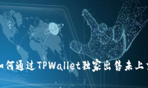 专家揭秘：如何通过TPWallet独家出售未上交易所的币？
