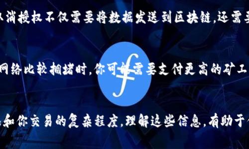 在使用 TPWallet 进行区块链交易时，取消授权（即撤回对某个智能合约的批准）通常是需要支付矿工费的。这是因为在区块链网络上，每一次交易（包括取消授权）都是一个需要被矿工确认的过程，这个过程涉及到计算和存储，因此会产生一定的费用。

什么是矿工费？
你可能听说过“矿工费”这个词，简单来说，矿工费就是你在进行区块链交易时支付给矿工的费用，用于激励他们验证和处理你的交易。不同的区块链平台和交易的复杂程度会影响矿工费的多少。

取消授权的步骤
如果你打算在 TPWallet 取消某个智能合约的授权，首先你需要找到相关的智能合约地址，然后在 TPWallet 的界面上进行操作。一般情况下，流程如下：
1. 打开 TPWallet 应用，登录你的账户。
2. 找到你要取消授权的代币或智能合约。
3. 点击取消授权的按钮，系统会提示你确认。
4. 确认后，你将需要支付一定的矿工费用。

为什么需要支付矿工费？
这是个好问题！在区块链上，每一次数据的变更都需要被记录在链上，而这种记录是需要消耗网络资源的。例如，取消授权不仅需要将数据发送到区块链，还需要在链上进行验证，所有这些操作都会消耗计算能力和存储空间，因此就得付费给为这些服务付出努力的矿工们。

如何计算矿工费？
矿工费的计算通常取决于几个因素，包括网络拥堵情况、你设定的交易优先级以及当前的 Gas 价格。比如说，当网络比较拥堵时，你可能需要支付更高的矿工费，才能确保交易可以快速被处理。所以说，如果你在网络繁忙时进行取消授权，可能会面临更高的费用。

总结
所以，总结一下，如果你在 TPWallet 上取消授权，确实是需要支付矿工费的。这笔费用的大小取决于网络的状况和你交易的复杂程度。理解这些信息，有助于你更好地管理自己的交易费用，更高效地使用你的数字资产。