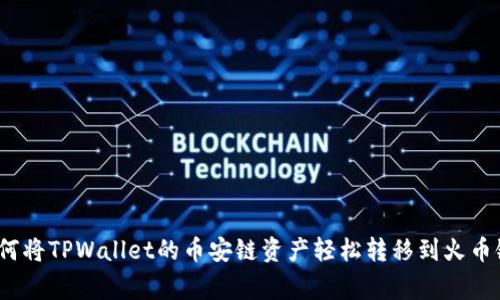 专家揭秘：如何将TPWallet的币安链资产轻松转移到火币链的独家秘诀