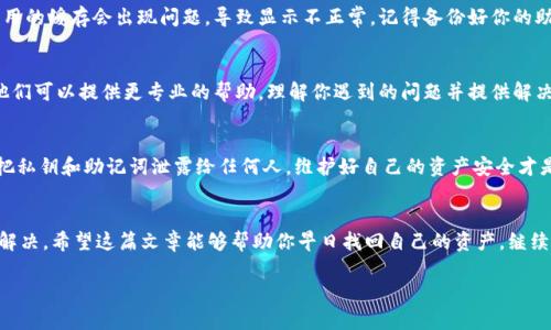 在使用TPWallet或者任何加密货币钱包时，有时可能会遇到资产不见的问题。别着急！下面我将为你详细讲解可能的原因和解决办法。

1. 确认交易是否成功
首先，检查一下你在将资产转入TPWallet时，交易是否已经成功。有时候，网络拥堵或者交易确认延迟，可能导致你的资产在切换钱包时暂时无法显示。建议你在区块链浏览器上查询你的交易记录，看看交易状态是否为“成功”。

2. 检查钱包地址
确认你在转账时输入的钱包地址是否正确。即使只是一个小小的错误，资产也可能转到别人那里。建议将地址复制粘贴，确保没有错误。说真的，这个步骤非常重要，很多人因为地址输错而造成损失。

3. 网络切换问题
TPWallet支持多种区块链网络，如果你在转入时选择了错误的网络，例如将以太坊资产转入了币安智能链，那么你的资产可能暂时不可见。你需要在TPWallet中切换到正确的网络，看看资产是否显示。你懂的，网络的问题可不能忽视。

4. 等待同步
有时候，钱包需要一定的时间来同步区块链数据。如果你的资产在交易后不久就不见了，可以等待一段时间，尤其是在高峰期时，钱包可能需要更多时间来更新。

5. 清除缓存和数据
如果你使用了移动端的TPWallet，清除应用的缓存和数据也是一个不错的选择。有时应用的缓存会出现问题，导致显示不正常。记得备份好你的助记词和私钥，以免清除数据时丢失关键信息。

6. 联系客服支持
如果以上步骤都试过了，还是无法找到你的资产，建议直接联系TPWallet的官方客服。他们可以提供更专业的帮助，理解你遇到的问题并提供解决方案。

7. 安全性注意事项
在处理加密资产时，务必注意安全性。确保使用官方应用，不要随便点击陌生链接，不要把私钥和助记词泄露给任何人。维护好自己的资产安全才是最重要的。

总结
遇到资产转入后“消失”的情况确实让人焦虑，但通过以上步骤，大多数问题都能够得到解决。希望这篇文章能够帮助你早日找回自己的资产，继续享受加密世界的乐趣！如果有其他问题，也欢迎随时提出，我们一起探讨。

如有进一步问题或具体情况，请告知，我将为你提供更详细的帮助！