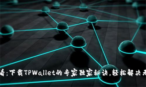 苹果用户必看：下载TPWallet的专家独家秘诀，轻松解决无法下载问题