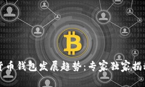 2023年加密货币钱包发展趋势：专家独家揭秘未来的秘密！