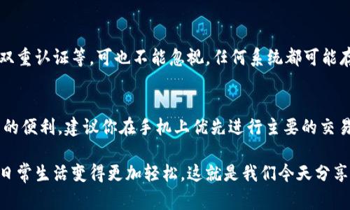 TP手机钱包是一款越来越被用户认可的移动支付应用，其方便快捷的支付方式使得用户在日常生活中更容易进行消费。但有人可能会有疑问：TP手机钱包能和电脑互通吗？今天，我们就来深入探讨一下这个问题，以及如何充分利用TP手机钱包的功能来提升你的日常生活。

TP手机钱包的基本功能
首先，我们要了解TP手机钱包的基本功能。它支持各种支付方式，包括但不限于线上购物、线下实体店支付、转账、充值等。用户只需在手机上安装应用，就能快速完成这些操作。而且，TP手机钱包还与多个银行和商家合作，确保用户能够享受到各种优惠和折扣。

手机与电脑互通的现状
至于TP手机钱包是否能和电脑互通，答案通常是：是的，但有一定的限制。大多数手机钱包应用无法直接在电脑上使用，因为它们是专门为移动设备设计的。然而，用户可以通过一些方法实现间接互通。例如，很多时候，你可以通过网页端登录你的TP钱包，查看你的账单、交易历史等信息。

如何实现TP钱包的互通
如果你希望在电脑上使用TP手机钱包的一些功能，以下是几种可能的方法：

ul
listrong网页版登录：/strong 许多钱包应用都有网页版，你可以通过电脑浏览器直接登录你的账户，查看账户信息或进行某些操作。/li
listrong手机应用与电脑同步：/strong 一些钱包应用支持数据同步功能，允许你通过云服务将信息同步到不同设备上。/li
listrong转账功能：/strong 你可以在手机上把钱转到某个银行账户，随后用电脑进行后续操作。/li
listrong第三方支付平台：/strong 如果TP钱包支持与其他支付服务（如支付宝、微信支付等）互通，你也许可以借助这些平台在电脑上进行操作。/li
/ul

实际操作中的障碍
虽然在理论上，TP手机钱包与电脑是可以互通的，但在实践中，很多用户反馈会遇到一些障碍，比如：
ul
listrong安全性问题：/strong 随着网络安全问题的日益严重，许多人会对在电脑上使用手机钱包的安全性产生顾虑。/li
listrong操作复杂性：/strong 对于一些不太熟悉电脑操作的用户来说，使用网页版或者同步功能可能会感觉有些复杂。/li
listrong功能限制：/strong 在某些情况下，网页版的功能可能有限，无法完全替代移动应用的便捷性。/li
/ul

TP钱包的安全性与隐私问题
说真的，任何时候处理金融交易，安全和隐私都是我们最关心的问题。TP钱包的开发者通常会采取一系列措施来确保用户信息的安全，比如加密、双重认证等。可也不能忽视，任何系统都可能存在安全隐患，因此用户在使用手机钱包时应时刻注意保护自己的信息。

总结与建议
综上所述，TP手机钱包虽然在理论上能够实现与电脑互通，但在实际操作中可能会遇到一些挑战和限制。为了确保你能够最大程度地享受TP钱包的便利，建议你在手机上优先进行主要的交易和管理，而电脑则适合处理一些不太频繁的操作。如果你在使用过程中有任何疑问，不妨参考TP钱包的官方帮助文档，或者联系他们的客服团队。

通过有效地运用这些信息和技巧，你能够更好地利用TP手机钱包，提高你的生活质量。毕竟，在快节奏的现代生活中，灵活的支付方式可以让你的日常生活变得更加轻松。这就是我们今天分享的关于TP钱包与电脑互通的全部内容，希望能对你有所帮助！