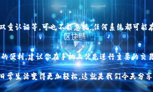 TP手机钱包是一款越来越被用户认可的移动支付应用，其方便快捷的支付方式使得用户在日常生活中更容易进行消费。但有人可能会有疑问：TP手机钱包能和电脑互通吗？今天，我们就来深入探讨一下这个问题，以及如何充分利用TP手机钱包的功能来提升你的日常生活。

TP手机钱包的基本功能
首先，我们要了解TP手机钱包的基本功能。它支持各种支付方式，包括但不限于线上购物、线下实体店支付、转账、充值等。用户只需在手机上安装应用，就能快速完成这些操作。而且，TP手机钱包还与多个银行和商家合作，确保用户能够享受到各种优惠和折扣。

手机与电脑互通的现状
至于TP手机钱包是否能和电脑互通，答案通常是：是的，但有一定的限制。大多数手机钱包应用无法直接在电脑上使用，因为它们是专门为移动设备设计的。然而，用户可以通过一些方法实现间接互通。例如，很多时候，你可以通过网页端登录你的TP钱包，查看你的账单、交易历史等信息。

如何实现TP钱包的互通
如果你希望在电脑上使用TP手机钱包的一些功能，以下是几种可能的方法：

ul
listrong网页版登录：/strong 许多钱包应用都有网页版，你可以通过电脑浏览器直接登录你的账户，查看账户信息或进行某些操作。/li
listrong手机应用与电脑同步：/strong 一些钱包应用支持数据同步功能，允许你通过云服务将信息同步到不同设备上。/li
listrong转账功能：/strong 你可以在手机上把钱转到某个银行账户，随后用电脑进行后续操作。/li
listrong第三方支付平台：/strong 如果TP钱包支持与其他支付服务（如支付宝、微信支付等）互通，你也许可以借助这些平台在电脑上进行操作。/li
/ul

实际操作中的障碍
虽然在理论上，TP手机钱包与电脑是可以互通的，但在实践中，很多用户反馈会遇到一些障碍，比如：
ul
listrong安全性问题：/strong 随着网络安全问题的日益严重，许多人会对在电脑上使用手机钱包的安全性产生顾虑。/li
listrong操作复杂性：/strong 对于一些不太熟悉电脑操作的用户来说，使用网页版或者同步功能可能会感觉有些复杂。/li
listrong功能限制：/strong 在某些情况下，网页版的功能可能有限，无法完全替代移动应用的便捷性。/li
/ul

TP钱包的安全性与隐私问题
说真的，任何时候处理金融交易，安全和隐私都是我们最关心的问题。TP钱包的开发者通常会采取一系列措施来确保用户信息的安全，比如加密、双重认证等。可也不能忽视，任何系统都可能存在安全隐患，因此用户在使用手机钱包时应时刻注意保护自己的信息。

总结与建议
综上所述，TP手机钱包虽然在理论上能够实现与电脑互通，但在实际操作中可能会遇到一些挑战和限制。为了确保你能够最大程度地享受TP钱包的便利，建议你在手机上优先进行主要的交易和管理，而电脑则适合处理一些不太频繁的操作。如果你在使用过程中有任何疑问，不妨参考TP钱包的官方帮助文档，或者联系他们的客服团队。

通过有效地运用这些信息和技巧，你能够更好地利用TP手机钱包，提高你的生活质量。毕竟，在快节奏的现代生活中，灵活的支付方式可以让你的日常生活变得更加轻松。这就是我们今天分享的关于TP钱包与电脑互通的全部内容，希望能对你有所帮助！