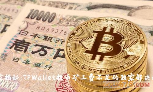 专家揭秘：TPWallet提币矿工费不足的独家解决秘诀