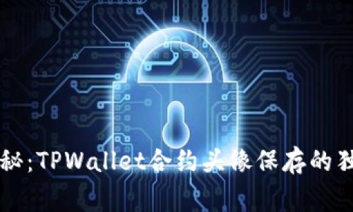 专家揭秘：TPWallet合约头像保存的独家秘诀