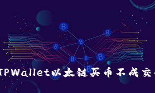 专家揭秘：TPWallet以太链买币不成交的独家秘诀