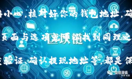 提币到TPWallet的具体步骤如下，你只需要按照这些简单的步骤来操作就可以了：

第一步：准备工作
在提币之前，首先确保你已经在OKEx（或你所使用的交易所）上注册了一个账户，并且已经完成了身份验证。接下来，你还需要一个TPWallet的地址。TPWallet是一个多链钱包，你可以在其官网或应用中获取你的钱包地址。

第二步：登录OKEx账户
打开你的OKEx账户，输入你的邮箱和密码登录。登录后，确保你能够正常访问账户，并查看你的资产状况。这是操作的第一步，也是确保你能够成功提币的前提。

第三步：进入提现页面
在OKEx平台上，通常会有一个“资产”或“钱包”的选项。找到这个选项，进入后你会看到一个“提现”或者“提币”的按钮。点击这个按钮进入提币页面。

第四步：选择提币资产
在提现页面，你需要选择你想要提币的资产，例如USDT、ETH等。下拉菜单中找到对应的资产，并点击选中。

第五步：填写提币信息
填写提币信息是提币的核心步骤。在这里你需要输入TPWallet的地址。确保地址是准确的，因为一旦操作完成，错误的地址可能导致资产不可追回。接下来，输入你希望提取的数量。在这个过程中，还需要注意提币的手续费，确认到账时间等信息。

第六步：确认信息
在确认所有信息无误后，点击确认按钮。如果你开启了双重验证，会要求你在手机上输入验证码或者通过其他方式确认身份，这也是为了保护你的资产安全。

第七步：查看提币状态
完成提币请求后，可以在OKEx的“提现记录”里查看你的提币状态。通常情况下，提币会在短时间内处理完毕，但具体到账时间还会受网络情况的影响。可以稍等片刻，刷新页面查看状态。

第八步：确认到账
一旦提币成功，检查TPWallet的余额，看看提币的数字是否成功到账。有时候需要耐心等待新币的到账，尽量避免频繁刷新。

总结
提币到TPWallet的整个过程其实并不复杂，只要按照上述步骤一步一步来就行。记得在提币时，一定要加倍小心，核对好你的钱包地址，确保安全。说真的，只要步骤都对了，提币应该不会有太大问题。希望你能顺利完成提币！

当然，在类比于其他平台的提币流程，类似的步骤也是适用的。比如Binance或者Huobi等，只需明确对应的页面与选项就可以找到同理之处。

最后，再次提醒大家，在加密货币交易中，安全性始终是第一位的。良好的习惯，比如定期更换密码、启用双重验证、确认提现地址等，都是保障你资产安全的重要措施。希望大家在数字货币的世界中，能够安全、顺畅地进行交易与投资。