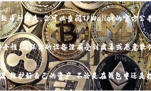 在使用TPWallet或任何加密钱包时，用户可能会遇到币种消失的情况。造成这种现象的原因有很多，以下是一些常见的原因以及解决方案。

1. 可能的技术问题
有时候，钱包里的币会因为软件的错误或更新而临时消失。例如，如果钱包应用程序新推出了版本，可能会在更新时出现显示问题。对此，您可以尝试重新启动应用程序或更新到最新版本，看币是否会恢复显示。

2. 网络连接问题
你的网络连接可能不稳定，导致钱包无法正确加载余额。如果你在使用Wi-Fi，试试切换到手机数据，或者反之，看是否能解决加载问题。

3. 资产未添加或隐藏
在TPWallet里，有时你需要手动添加新的币种。有些币种可能会默认隐藏，所以你需要去设置中查找并激活它们。看一下你的资产列表，确认你有没有遗漏某些应该显示的币种哦。

4. 交易未确认
如果你最近进行了交易，币种可能还在等待网络确认。如果交易时间过长，不妨查看一下区块链浏览器，确认一下交易状态。如果是状态未确认，建议耐心等待，或者跟进一下。

5. 私钥或助记词问题
如果你在使用多个设备，确保你在每个设备上使用的是相同的私钥或助记词。如果私钥被泄露或丢失，可能会导致资产无法找回，因此一定要妥善保管哦！

6. 钱包兼容性问题
不同的钱包可能对某些币种的支持程度不同。如果某个币种在TPWallet里不再被支持，就有可能导致币种消失。你可以查阅TPWallet的官方公告，确认支持的币种列表是否有变化。

7. 诈骗和安全问题
最后，不容忽视的是安全问题。如果你怀疑自己钱包里的币遭到盗窃，第一时间去检查一下钱包的安全性。确保你的设备没有受到病毒或恶意软件的攻击，并更改相关的密码和助记词。

总结
总之，如果你在TPWallet中发现币消失，不要惊慌，仔细检查以上几点，往往能帮助你找到问题的根源。维护好自己的资产，不论是在钱包中还是投资都非常重要。希望这些信息能对你有所帮助，记得平时多关注钱包的动态，确保你的资金安全哦！