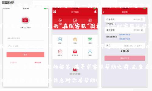 要联系TPWallet的客服，可以通过以下几种方式进行沟通：

1. 官方网站联系
首先，你可以访问TPWallet的官方网站。在网站上，通常会有“联系我们”或“客服支持”的链接。点击该链接，可以找到客服的联系方式，包括电子邮件地址、在线聊天窗口等。

2. 社交媒体平台
TPWallet在一些社交媒体平台上可能具有官方账号，比如Twitter、Facebook或Telegram。你可以通过这些平台直接发送私信联系他们的客服团队，通常会有人及时回复你的问题。

3. 客服邮箱
如果你更喜欢通过电子邮件联系，通常TPWallet会在其官网上列出客服邮箱地址。你可以写一封详细的邮件，描述你的问题，客服会在收到后尽快回复你。

4. 在线客服
一些钱包和交易平台在其官方网站上提供在线客服功能。你可以直接点击网站上的“在线客服”图标，与实时客服进行对话，询问你的问题。

5. 社区论坛
除了直接联系客服团队，TPWallet可能在一些加密货币社区或论坛上有相关帖子或话题。通过这些平台提问，不仅可以获得官方的回复，也可以参考其他用户的经验和建议。

6. FAQ和帮助中心
在TPWallet官网的常见问题（FAQ）或帮助中心栏目，往往也能找到很多常见问题的解答。在寻求客服帮助之前，先查看这些资源，可能你的问题已经被解答过，这样可以节省时间。

通过以上方式，你可以方便地联系到TPWallet的客服，获得及时的帮助。希望这些信息对你有帮助！