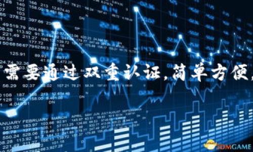 很高兴你问到tpwallet的登录问题。接下来，我将为你详细介绍如何登录以前的tpwallet，确保你能够顺利访问你的账户！

第一步：确保你有正确的登录信息
在尝试登录tpwallet之前，首先要确认你所需输入的用户名和密码都是正确的。这些信息通常是你在注册时选择的。如果你不记得密码，可以尝试使用“忘记密码”的选项来重置密码。

第二步：访问tpwallet官方网站
打开你的浏览器，输入tpwallet的官方网址。在这里，你应该能看到登录界面。说真的，如果你不知道网址，可以用搜索引擎搜索“tpwallet官网”，通常第一个结果就是了。

第三步：输入登录信息
在登录页面，你会看到两个输入框，一个是用户名，一个是密码。确保这些信息正确无误，然后点击“登录”按钮。有时可能会因为网络问题或者服务器端的问题而登录失败，如果这样，耐心再试一次。

第四步：启用双重认证（如果适用）
如果你之前设置了双重认证，那么在输入正确的账号和密码后，你会收到一条短信或电子邮件，里面会有验证码。把这个验证码输入到相应的框中，这样才能完成登录。啧，这个安全措施虽然麻烦，但其实挺重要的，毕竟现在网络安全问题满天飞，保护好自己的账户才是王道。

第五步：登录成功后的注意事项
成功登录后，建议你先检查一下账户设置，确保没有异常的登陆记录或者信息被篡改。如果你的账户有交易记录，最好确认一下最近的交易是否都是你自己的操作。

如果遇到登录问题怎么办？
如果你尝试了以上步骤还是无法登录，可以采取一些额外的措施：比如，联系tpwallet的客服，详细说明你的问题，他们会帮助你解决。通常他们的反应速度还不错，几乎都会在24小时内给你回复。

使用tpwallet需要注意的事项
除了登录，使用tpwallet时还需要注意一些安全提示。比如不要轻易点击不明链接，更不要在不安全的网络环境下访问你的钱包。定期更换密码也是个好习惯，另外，启用设备的防火墙和杀毒软件，能够有效抵御网络攻击。

最后，要是你有备份助记词的话，千万不要丢掉，这些可是你找回钱包的一条重要途径。

总结
总的来说，登录tpwallet并不复杂，只需要几个步骤就可以完成。确保你有正确的登录信息，访问官方网站，输入信息，可能需要通过双重认证，简单方便。不过，如果遇到问题，也别担心，联系客服总能帮你解决。希望这些信息能对你有所帮助！

希望你能顺利找到你以前的tpwallet！如果还有其他疑问，随时问我哦！