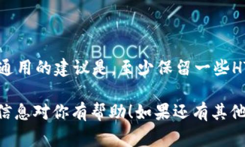 要使用TPWallet或HECO（大户合约）等区块链钱包，通常需要进行一些基础的操作，包括准备一些特定的代币，比如HT（火币Token）。HT在HECO链上用作交易手续费和其他功能。

具体需要多少个HT，取决于你打算进行的操作。例如：

1. **交易手续费**：每笔交易会消耗一定的HT作为手续费。具体费用会随网络状况有所不同，所以你最好提前准备一些HT以应对交易需求。

2. **智能合约交互**：如果你打算与一些智能合约进行交互，通常也会需要HT作为手续费。

建议你在开始使用之前，先查看当前的网络手续费情况，准备一些额外的HT以确保交易顺利进行。通用的建议是，至少保留一些HT用于应急情况，比如快速交易或合约调用，具体数量可以根据自己的交易频率和业务需求来决定。

当然，更为详细的信息可以参考官方文档或与社区进行讨论，以获取最新的政策和建议。希望这些信息对你有帮助！如果还有其他问题，随时问我。