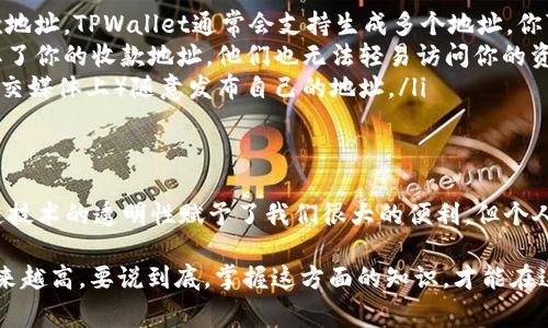 关于TPWallet收款地址泄露，确实是一个非常值得关注的问题。我们这就来聊聊这个话题，它不仅涉及到安全性，还关乎到区块链系统的透明性和隐私问题。首先，了解一下收款地址的基本概念非常重要。

收款地址是什么？
收款地址是一个用于接收加密货币的唯一标识符。就像我们在银行开户时，会有一个银行账号一样。TPWallet的收款地址是一个字符串，它由字母和数字组成，通常看起来就像是这样：`0x1234567890abcdef...`。

收款地址泄露的影响
如果你的TPWallet收款地址被泄露，会面临几个不同的风险：
ul
  listrong隐私风险：/strong虽然区块链是一种公开的账本技术，所有交易都是透明的，任何人都可以查看特定地址的交易记录。但如果你频繁使用某个地址，别人可能就能推测出你的资金来源、支出行为甚至是你的身份。/li
  listrong被攻击的风险：/strong如果黑客发现你频繁向某个地址转账，并且金额较大，他们可能会试图攻击你的钱包或进行钓鱼诈骗，以获取你的资产。/li
  listrong财务安全：/strong一旦你的收款地址被不怀好意的人士知道，他们可能会向你的地址发送大量交易，扰乱你的使用体验，甚至可能造成其他的信任问题。/li
/ul

保护收款地址的方法
那么，如何能有效地保护自己的收款地址呢？下面有一些简单的建议，让你在使用TPWallet时更加安心：
ul
  listrong定期更换地址：/strong如果你担心你的地址被泄露，可以选择在不同的场合使用不同的收款地址。TPWallet通常会支持生成多个地址，你可以定期更新使用的地址。/li
  listrong提高安全性：/strong使用强密码和双因素身份验证来保护你的钱包账户，这样即使有人获取了你的收款地址，他们也无法轻易访问你的资产。/li
  listrong谨慎分享：/strong在向他人分享你的收款地址时，确保场合的安全性，不要在公共场合（如社交媒体上）随意发布自己的地址。/li
/ul

结论
总之，TPWallet收款地址的泄露确实是一个问题，尤其是在这个以隐私和安全为先锋的时代。虽然区块链技术的透明性赋予了我们很大的便利，但个人信息的保护依然至关重要。希望以上分享能够帮助你更好地理解如何管理和保护自己的加密货币资产。

这个话题就像是一个不断演变的故事，尤其是随着数字货币的普及，人们对于安全性和隐私的关注会越来越高。要说到底，掌握这方面的知识，才能在这个数字时代游刃有余。