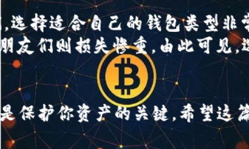 加密货币静态钱包：专家独家揭秘如何安全存储你的数字资产

加密货币, 静态钱包, 数字资产存储/guanjianci

什么是加密货币静态钱包？
在谈论加密货币的时候，钱包的种类简直让人眼花缭乱。而静态钱包，顾名思义，是一种支持加密货币的存储工具，但它与与常规钱包的最大不同在于，非常注重安全性。说真的，它被广泛认为是保护数字资产的最佳选择之一。

静态钱包的工作原理
首先，我们来解释一下静态钱包是如何工作的。静态钱包主要是指那些不与互联网直接连接的钱包，也就是所谓的“冷钱包”。这样的设计旨在最大限度地降低在线攻击的风险，因为黑客通常是通过网络入侵来盗取你的数字资产。静态钱包通常以硬件的形式存在，比如USB设备，或者是纸质钱包（就是把你的公钥和私钥印在纸上）。

静态钱包的安全优势
我们都知道，加密货币的投资风险可不低。为了保护你的投资，静态钱包的安全性无疑是一个重要因素。因为它们不直接与网络相连，黑客就很难接触到你的私钥。这样一来，即使黑客能够侵入你的电脑，也无法获取到存储在静态钱包上的资产。
除此之外，静态钱包还具有以下优势：
ul
    li不易受到病毒和恶意软件攻击。/li
    li能够完全控制自己的私钥和公钥。/li
    li借助简单的备份措施，可以使资产更加安全。/li
/ul

如何选择合适的静态钱包？
选择静态钱包实际上是个技术活，但我会帮你梳理出几个关键点，让你选择钱包的时候不至于迷茫。
ul
    li品牌信誉：选择知名品牌推出的静态钱包，市场上有很多品牌，如Ledger、Trezor，都是值得信赖的。/li
    li安全性特性：确保所选钱包支持强加密技术，比如“多重签名”、“双因素验证”等这些强安全性特性。/li
    li兼容性：看看这个钱包能否支持你想存储的所有加密货币，毕竟你不想买个只支持比特币的钱包而忽视了你的其他资产。/li
/ul

静态钱包的使用指南
你总是想知道，加密货币静态钱包如何使用？别担心，我具体告诉你！
ol
    li购买静态钱包：先从正规渠道购买，比如官方网站，不要因为贪便宜而从不知名的商家那里购入，以免被伪造钱包。/li
    li设置钱包：按照说明书一步一步来，包括初始化密码、备份恢复短语等，这些都是至关重要的步骤，切忌草率哦！/li
    li转移加密资产：将你的加密货币从交易所转移到静态钱包上，确保输入的地址无误，错误的地址会导致资金丢失。/li
    li妥善保管：保存好你的钱包，尽量避免放在显眼的地方，纸钱包还要特别注意防潮和防火。/li
/ol

如何维护静态钱包的安全性？
虽然静态钱包本身已经具备了高安全性，但是我们在使用过程中，也需要一些额外的安全措施来维护它的安全性。
ul
    li定期更新钱包的固件和软件，以获得最新的安全补丁。/li
    li备份你的私钥和恢复短语，并确保它们的安全存放。/li
    li在使用静态钱包时，避免在公共场合连接你的设备。/li
/ul

静态钱包与其他类型钱包的比较
就像你选择买手表的时候，可能会考虑机械表、电子表甚至智能手表，钱包也是一样的。让我们看看静态钱包相对于其他类型钱包（比如“热钱包”）的明显区别：
table
    tr
        th钱包类型/th
        th安全性/th
        th易用性/th
        th适用场景/th
    /tr
    tr
        td静态钱包/td
        td高/td
        td低（操作复杂）/td
        td长期存储，重视安全者/td
    /tr
    tr
        td热钱包/td
        td低/td
        td高（操作简便）/td
        td频繁交易，重视便捷者/td
    /tr
/table

真实案例分享：使用静态钱包的成功与失败
听说过不少案例，有些人因为使用了静态钱包而避免了巨大的损失，也有一些人因为操作不当而失去了钱包里的所有资产。这些故事其实都告诉我们，选择适合自己的钱包类型非常重要。
比如说，A小姐使用了静态钱包，她的朋友们都嘲笑她“太保守”，以至于经常在各种热钱包上交易。结果在某次黑客攻击中，她的资产安然无恙，而她的朋友们则损失惨重。由此可见，选择不能盲目追求快，要基于自身需求来决定。

结论
总的来说，加密货币静态钱包是数字资产存储中不可忽视的重要工具。无论你是新手还是老鸟，了解静态钱包的工作原理、优势以及安全使用技巧，都是保护你资产的关键。希望这篇文章能帮到你，进一步增强你对静态钱包的认识和应用能力。记得，安全是第一位的，祝你在加密货币投资中一路顺风！