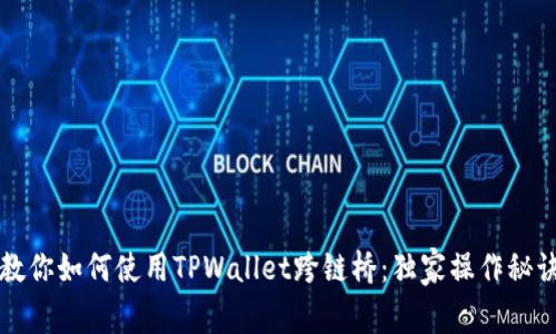 专家教你如何使用TPWallet跨链桥：独家操作秘诀揭秘