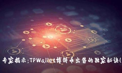 专家揭示：TPWallet博饼币出售的独家秘诀！