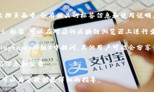 要查找 tpwallet 标签，您可以遵循以下步骤：

1. **官网上查找**：访问 tpwallet 的官方网站，通常在支持或文档页面中，会有相关的标签信息和使用说明。

2. **区块链浏览器**：如果您想查看与某个地址相关的 tpwallet 标签，可以在对应的区块链浏览器上进行查询。例如，Ethereum 使用 Etherscan，BSC 使用 BscScan 等。

3. **社区与论坛**：在相关的用户论坛或社区（如 Reddit 或 Telegram 群组）中提问，其他用户可能会分享他们的经验和相关信息。

4. **社交媒体**：关注 tpwallet 的官方社交媒体账号，获取最新信息和公告。

如果您对具体的标签有特别的需求，可以提供更多上下文信息，我可以为您提供更详细的指导。