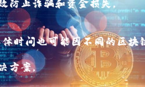 关于TPWallet提现速度的问题，实际上是取决于多个因素的。我们可以从以下几个方面来分析：

1. 网络拥堵情况
在高峰期，尤其是用户激增的情况下，区块链网络可能会出现拥堵。这种情况下，提现的确认时间就会受到影响。用简单的话说，就是人人都在抢着处理交易，你的提现自然就会慢一点。

2. 提现额度与费用
不同交易所对于提现的要求也不尽相同。如TPWallet可能会根据提现额度收取不同的手续费。如果你选择提现的金额较大，手续费也高，可能就会推动你的提现请求优先处理，反之可能会慢些。但值得注意的是，这在不同时间段和不同情况也有所不同

3. 确认时间
提现的过程其实是需要多个步骤确认的，比如说，要经过钱包的内部确认，然后才能在区块链上进行确认。如果在TPWallet和底层区块链之间的确认时间较长，那你的提现就会比较慢。

4. 用户操作问题
有时候，提现慢可能跟用户自身的操作也有关。比如说，输入错误的提现地址、没有足够的余额支付手续费等，这些都会导致提现延迟。

5. 安全性审查
为了用户的资金安全，TPWallet会对一些提现申请进行安全性审查。这可能会增加提现所需的时间，但可以有效防止诈骗和资金损失。

建议与总结
如果你在使用TPWallet提现时感到慢，首先不要急，可以检查一下上面提到的几个方面。此外，充值和提现的具体时间也可能因不同的区块链网络而异，所以记得耐心等待，处理时一定要仔细检查相关信息。

最后，如果情况非常糟糕，建议联系TPWallet的客服进行咨询。他们会对你的特定情况提供更具体的帮助和解决方案。