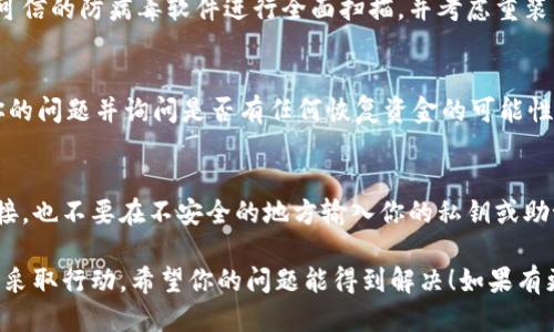 很抱歉你遇到这样的问题。如果你的TPWallet里的币被别人转走了，这可能是因为你的钱包被盗或你不小心泄露了敏感信息。以下是一些你可以尝试的步骤：

1. 确认交易记录
首先，检查你的交易记录，看看确实发生了转账。你可以通过TPWallet的界面查看具体的交易详情，包括转账时间和数量。

2. 更改密码和安全设置
如果你发现有未经授权的交易，立即更改你的TPWallet密码。同时，确保你的安全设置是最新的，比如启用两步验证（2FA）等。

3. 检查设备安全
你需要确保你的电脑或手机没有被恶意软件感染。使用可信的防病毒软件进行全面扫描，并考虑重装系统来清除可能的威胁。

4. 联系TPWallet支持团队
前往TPWallet的官方网站，联系他们的客服支持，报告你的问题并询问是否有任何恢复资金的可能性。

5. 增强安全防范意识
今后一定要小心保护你的钱包信息，不随便点击陌生链接，也不要在不安全的地方输入你的私钥或助记词。保持对新骗局的警惕性，保护好你的投资。

总之，遇到这样的事情肯定让人很沮丧，但记得第一时间采取行动。希望你的问题能得到解决！如果有更多的问题，欢迎继续咨询。